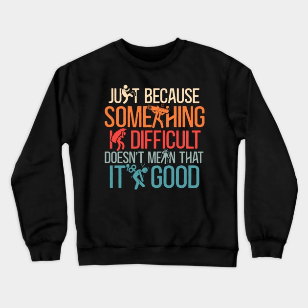 Just Because Something is Difficult Doesn't mean That It's Good Funny Vintage quote Crewneck Sweatshirt by Thomas Mitchell Coney